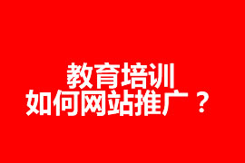 教育培訓如何網(wǎng)站推廣？