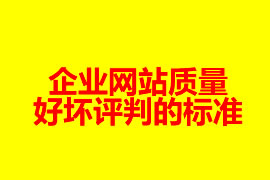 一個企業(yè)網站質量好壞評判的標準是哪些？