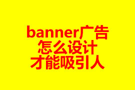 網(wǎng)站頁(yè)面banner廣告怎么設(shè)計(jì)才能吸引人