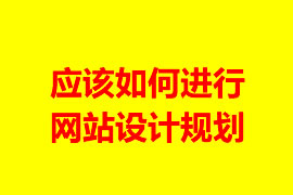 應該如何進行網(wǎng)站設(shè)計規(guī)劃