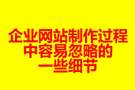 企業(yè)網站制作過程中容易忽略的一些細節(jié)