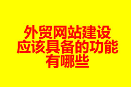 外貿網站建設應該具備的功能有哪些？